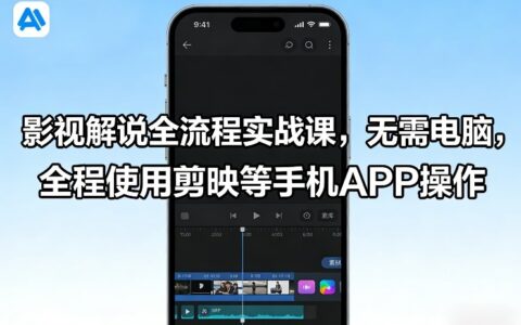 2025影视解说变现全流程实战课：手机APP操作指南
