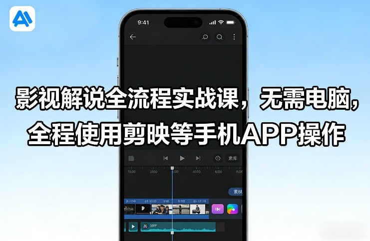 2025影视解说变现全流程实战课：手机APP操作指南
