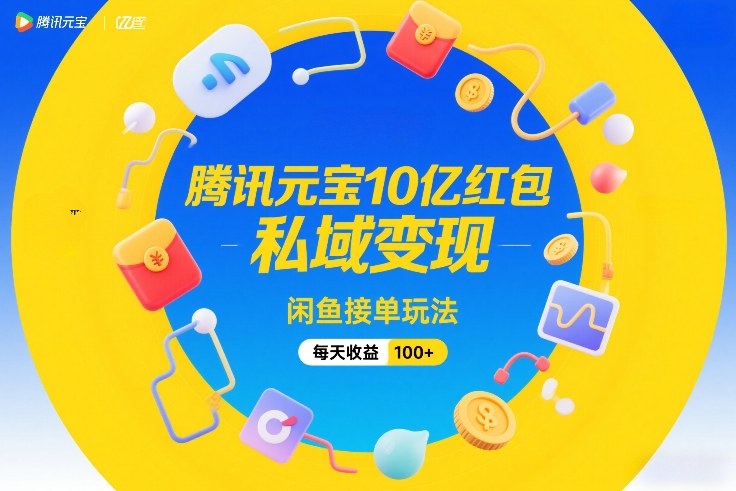 腾讯元宝10亿红包私域变现与闲鱼接单实战方法，实测创收思路