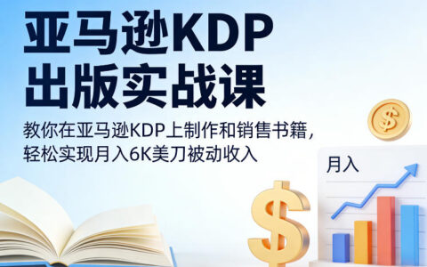 亚马逊KDP出版实战课：制作与销售书籍，实现被动收入的实操指南