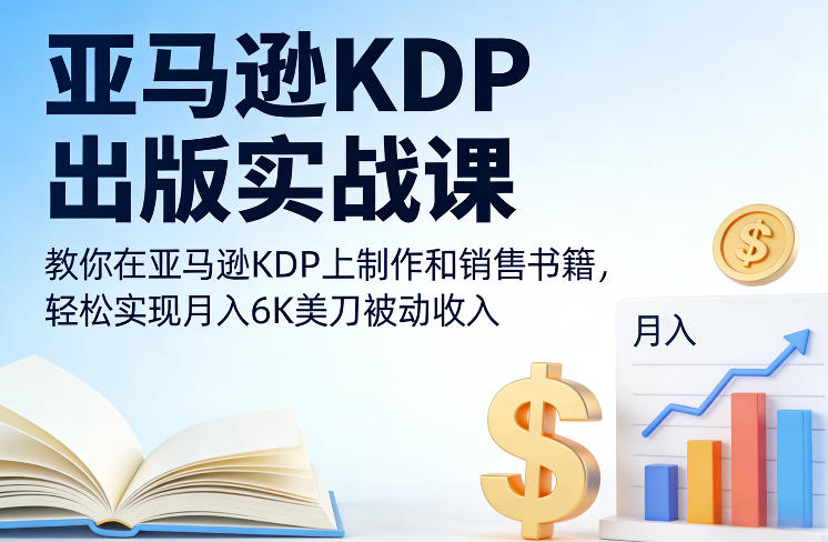 亚马逊KDP出版实战课：制作与销售书籍，实现被动收入的实操指南