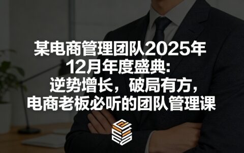 2025电商老板的逆势增长破局：团队管理实战策略指南