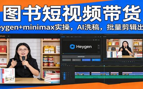 图书短视频带货实测：Heygen+minimax实战，AI辅助批量剪辑变现指南
