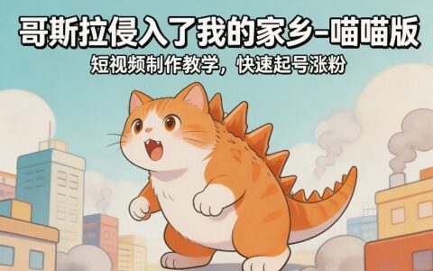 哥斯拉侵入了我的家乡–喵喵版短视频制作实战教程：涨粉变现攻略
