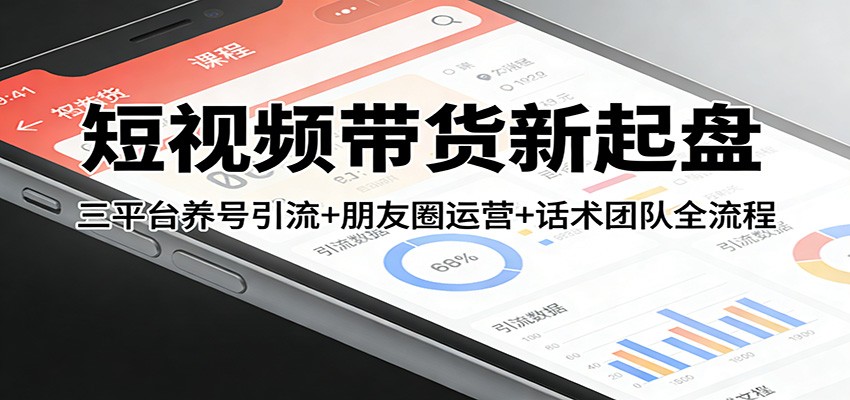 短视频带货变现路径：三平台养号引流+朋友圈运营+话术配合全流程拆解