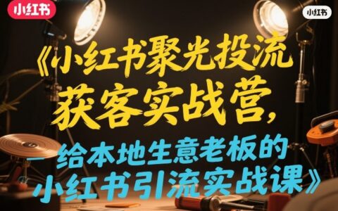 小红书聚光投流获客实战教程：本地生意引流变现策略指南