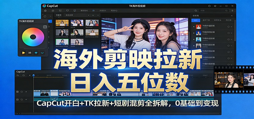 海外剪映拉新变现攻略：CapCut开白+TK拉新+短剧混剪实操拆解，0基础到被动收入