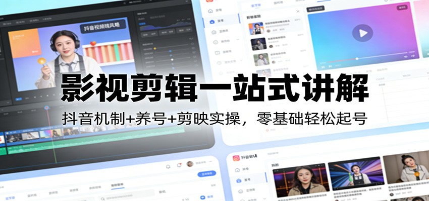 影视剪辑实战攻略：抖音机制+养号+剪映实操，零基础起号变现指南