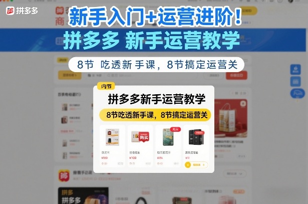 拼多多新手运营实操教程：8节入门课+8节进阶关变现攻略