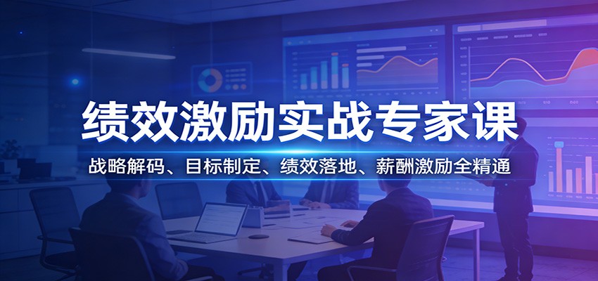 绩效激励实战专家课：战略解码、目标制定、绩效落地、薪酬激励变现攻略