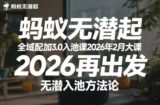 蚂蚁全域配抖加3.0入池实战课程2026年2月更新版，2026再出发：入池方法实操指南