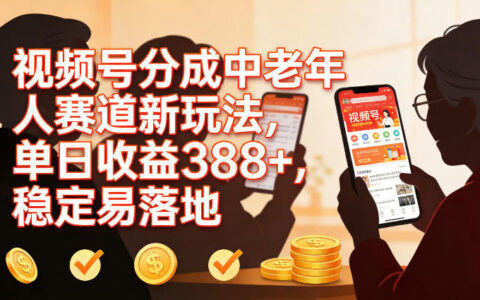 视频号分成中老年人赛道实战攻略：稳定收益方法易落地