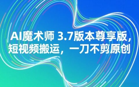 2025AI魔术师3.7尊享版：短视频原创变现实操攻略