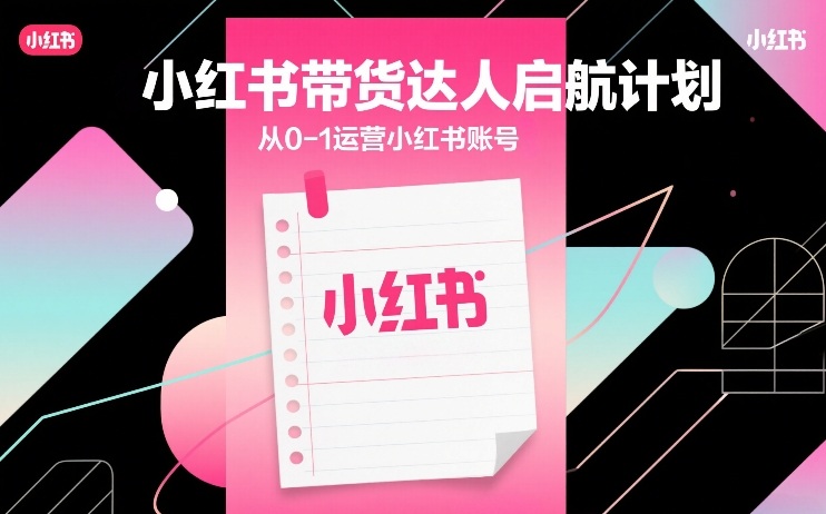 2025小红书带货实战指南：新手账号起步运营策略