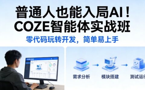 普通人也能掌握AI技能：COZE智能体实战班，零代码开发变现指南