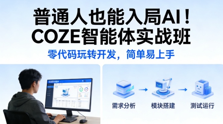 普通人也能掌握AI技能：COZE智能体实战班，零代码开发变现指南