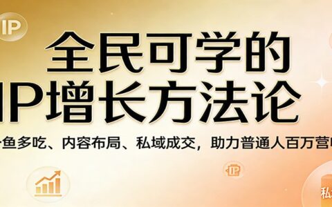 全民可学的IP增长策略：一鱼多吃、内容布局、私域成交，实战指南助力普通人变现