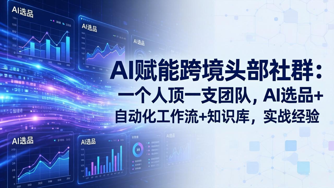 AI驱动跨境社群策略：高效运营实战指南，AI选品+自动化工作流+知识库 - 3月更新