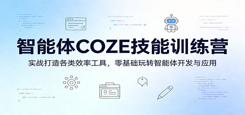 智能体COZE技能训练营：实战打造效率工具变现，零基础掌握智能体开发应用