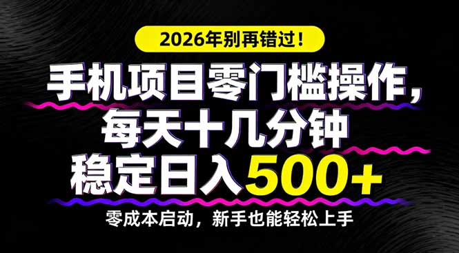 2026年不容错过！手机项目实操攻略，每天十几分钟稳定变现收益