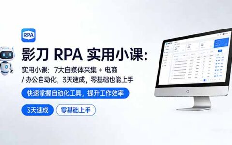 影刀 RPA 实战教程：7 大自媒体采集 + 电商办公自动化变现指南，零基础高效上手