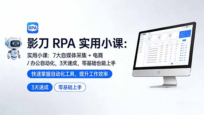 影刀 RPA 实战教程：7 大自媒体采集 + 电商办公自动化变现指南，零基础高效上手