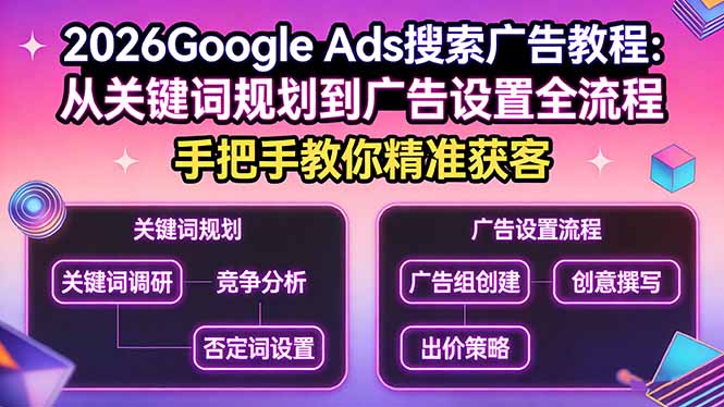 2026Google Ads搜索广告教程：实测全流程指南，手把手教你高效变现