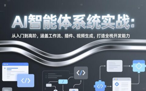 AI智能体系统实战：从入门到高阶，涵盖工作流、插件、视频生成，打造全栈开发与变现能力