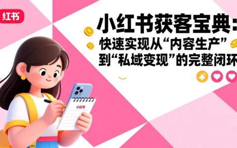 小红书获客实操指南：从内容生产到私域变现的完整路径