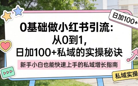 2025小红书精准引流实战：新手从0到1的私域增长策略