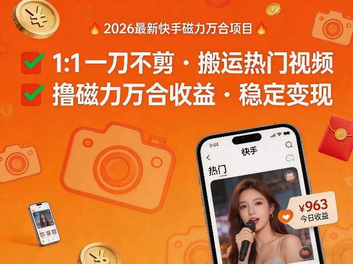 2026年快手磁力万合项目实战：热门视频搬运策略与磁力万合收益变现指南