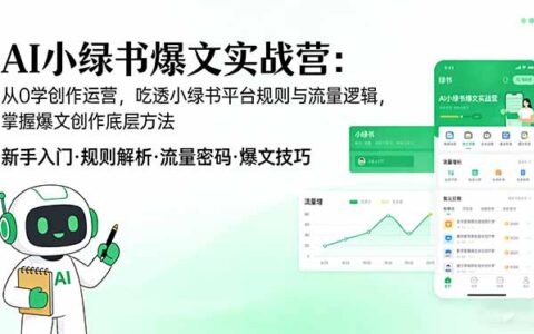 AI 小绿书爆文实战营：零基础掌握平台规则与流量策略，实测爆文创作变现方法