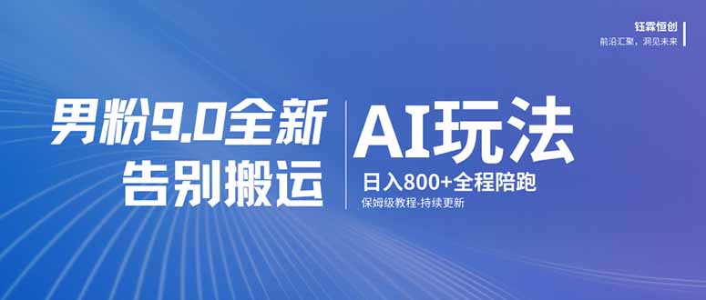 2025男粉9.0 AI变现实战：告别搬运保姆级教程指南