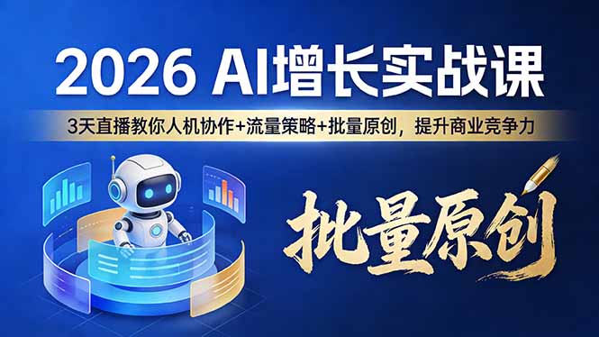 2026 AI 增长实战课：3 天直播学习人机协作 + 流量策略 + 批量原创，实战提升商业竞争力