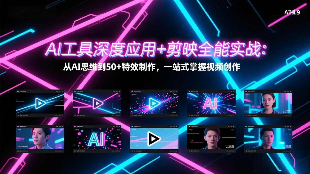 AI工具深度应用+剪映全能实战：实测从AI思维到50+特效制作，视频创作变现指南