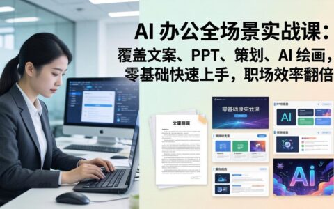 AI 办公全场景实战课：文案、PPT、策划、AI 绘画全攻略，零基础快速上手，职场效率变现指南