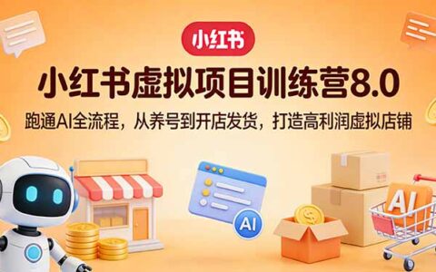 小红书虚拟项目实战指南：AI全流程实操，从养号到开店发货，打造盈利虚拟店铺