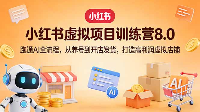 小红书虚拟项目实战指南：AI全流程实操，从养号到开店发货，打造盈利虚拟店铺