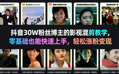 抖音30W粉丝博主的影视混剪实操教程：零基础快速上手，涨粉变现实战策略