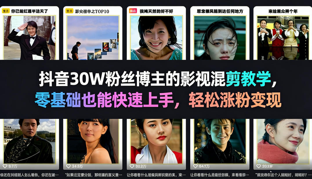 抖音30W粉丝博主的影视混剪实操教程：零基础快速上手，涨粉变现实战策略