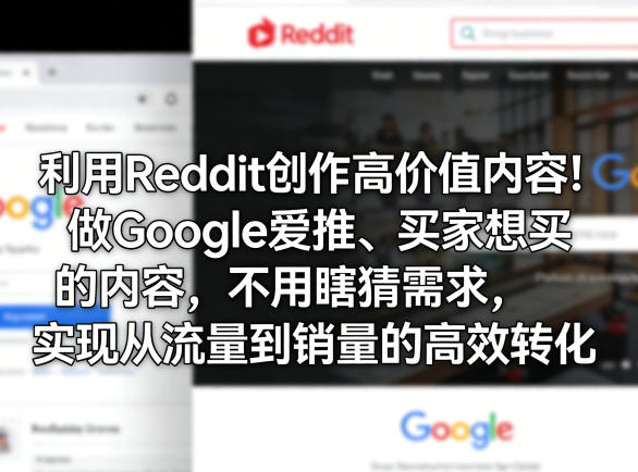 利用Reddit创作高价值内容：Google推荐+买家需求，免猜策略，流量变现实操指南