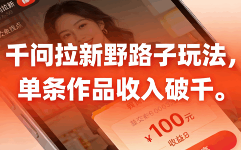 2025千问拉新实战方法，实测单条作品收益破千案例