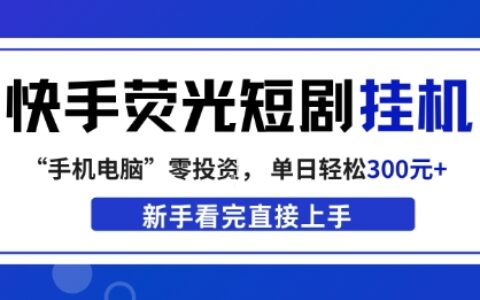 快手荧光短剧变现实操指南：简单操作，盈利思路，快速上手