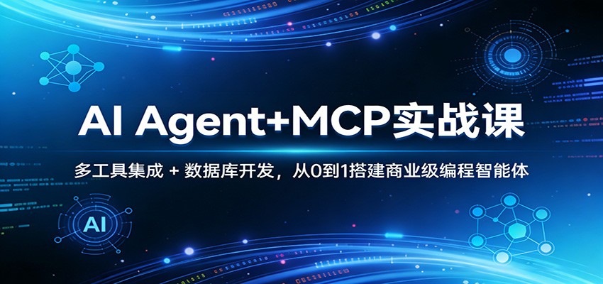 AI Agent+MCP实战课：多工具集成 + 数据库开发，从0到1搭建变现编程智能体（实操指南）