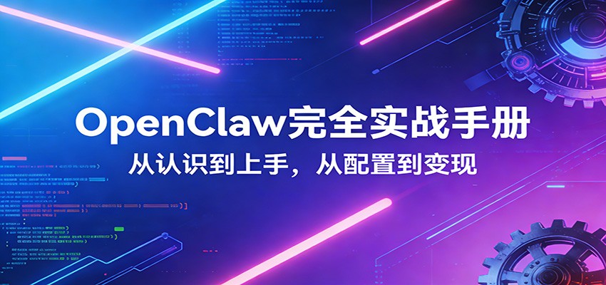 OpenClaw实战全攻略：零基础入门，深度配置详解，变现方法分享