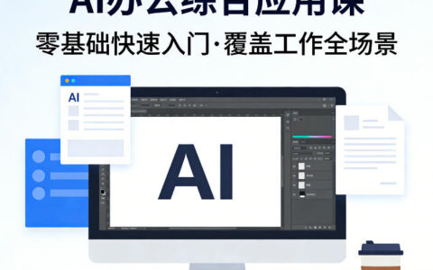 AI办公实战变现课：零基础快速入门，覆盖工作场景的实操指南