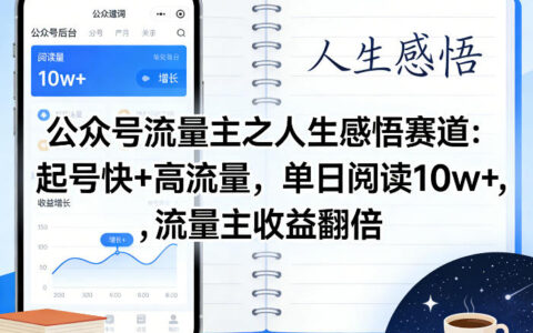 公众号流量主人生感悟赛道实战攻略：高效起号+高流量变现，实测收益提升思路