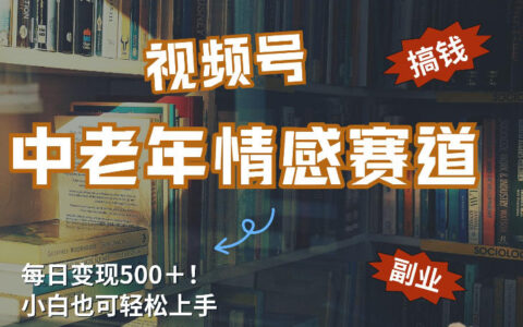 2025视频号中老年情感赛道：高流量变现实战方法