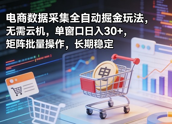 电商数据采集掘金策略：无需云机实测收益，矩阵批量操作被动收入