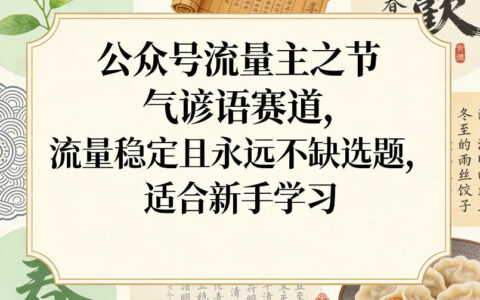 公众号流量主节气谚语赛道：流量稳定选题丰富，新手实操变现指南